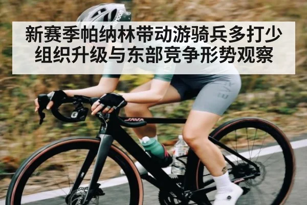 新赛季帕纳林带动游骑兵多打少组织升级与东部竞争形势观察 - c7c7.app